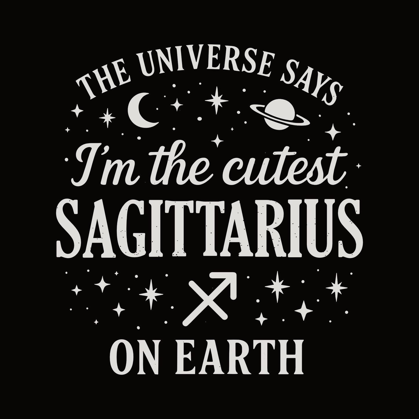 A white Sagittarius zodiac design on a black background with the text “The Universe Says I’m the Cutest Sagittarius on Earth,” surrounded by stars, a crescent moon, a planet and the Sagittarius zodiac symbol.