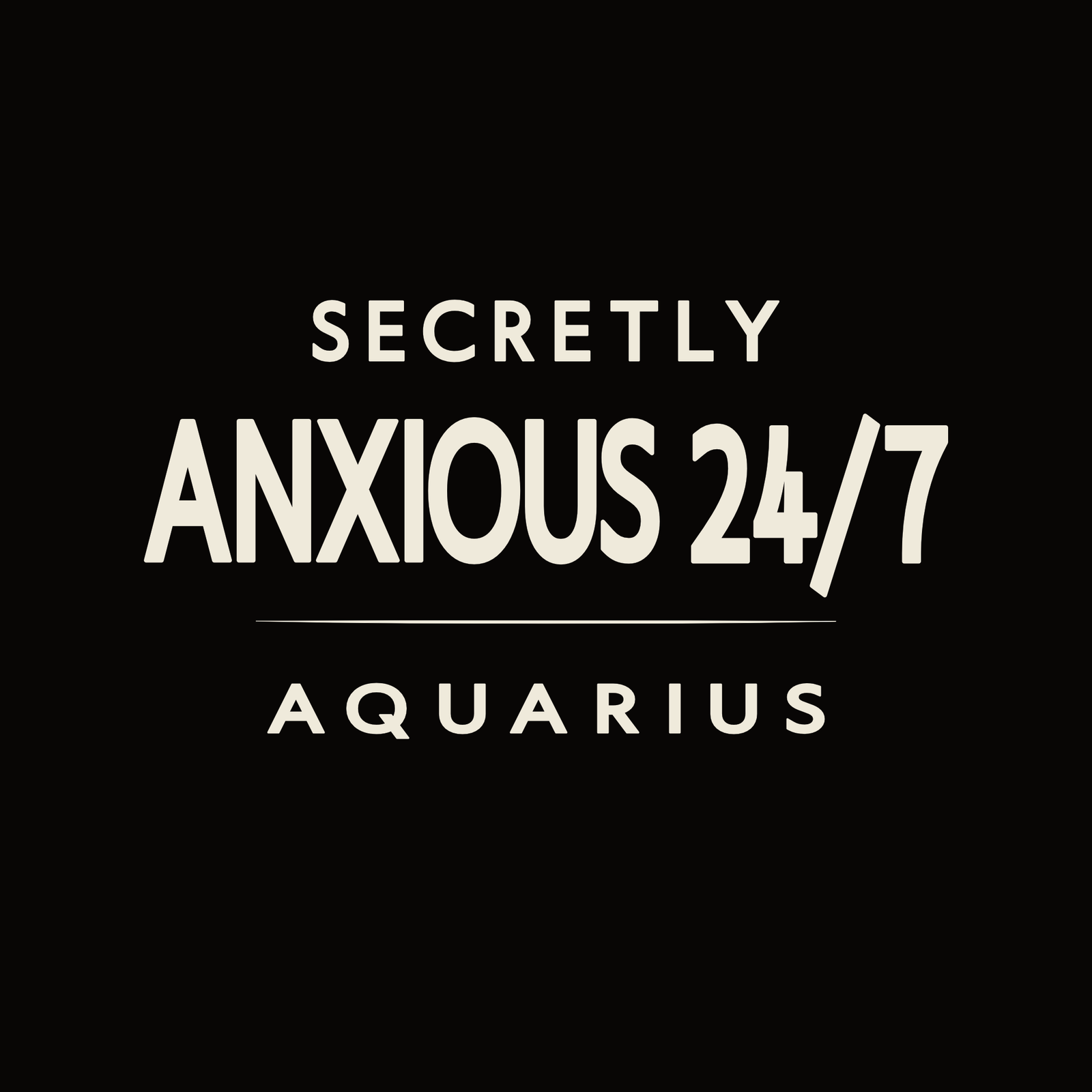 Aquarius t-shirt design with minimalist typography quote “Secretly Anxious 24/7” and clean statement layout.