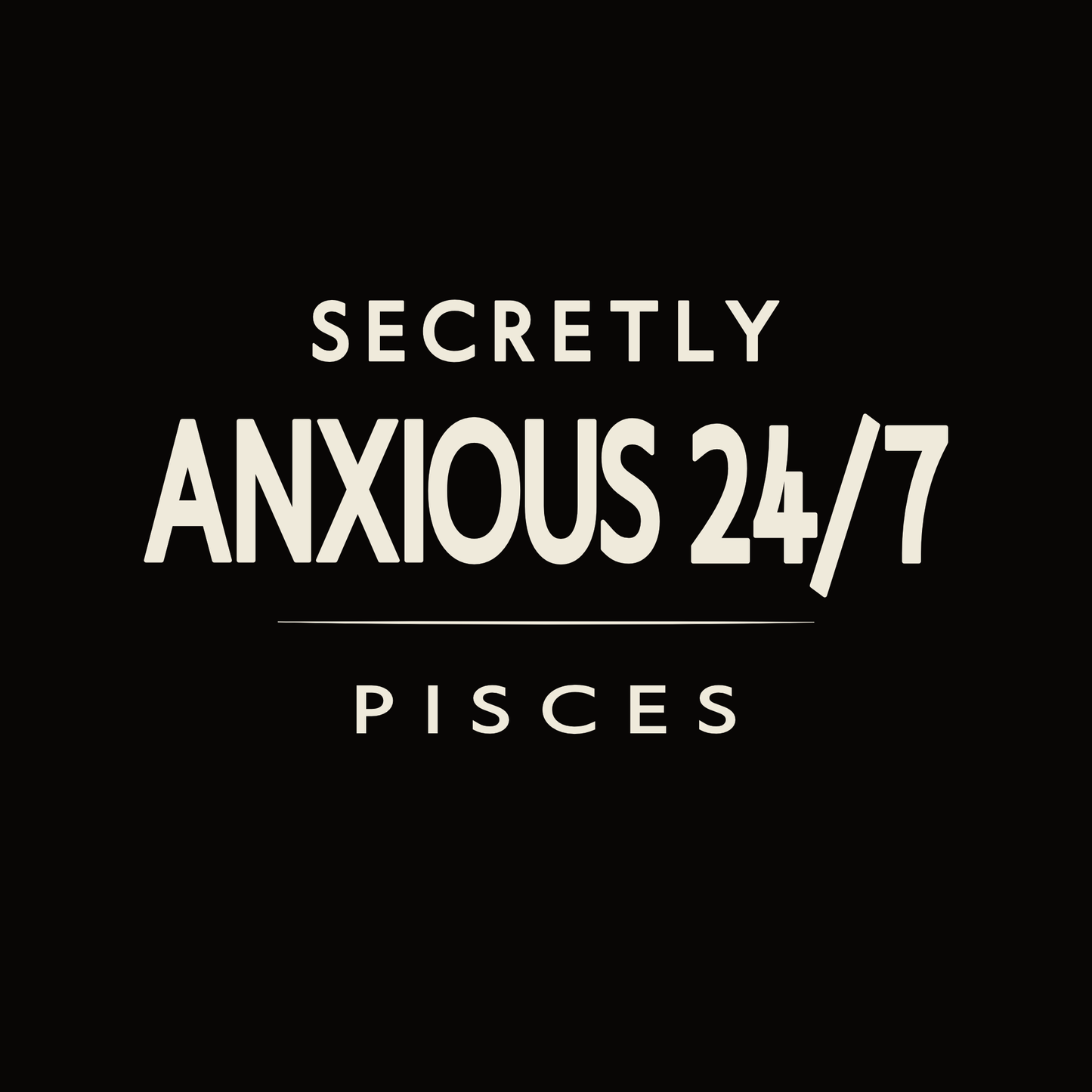 Pisces t-shirt design with minimalist typography quote “Secretly Anxious 24/7” and clean quote layout.