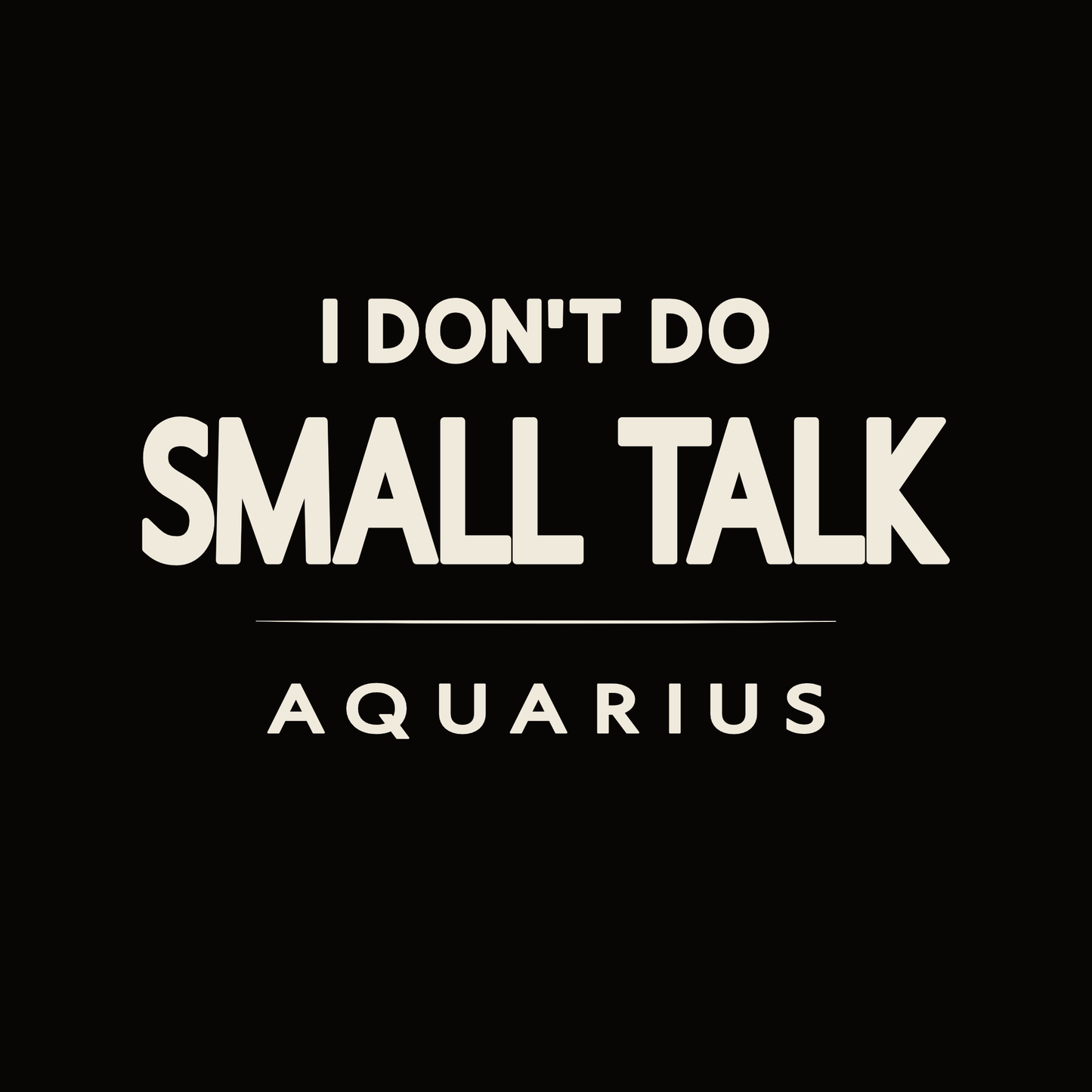 Aquarius T-shirt design featuring I don’t do small talk typography quote.