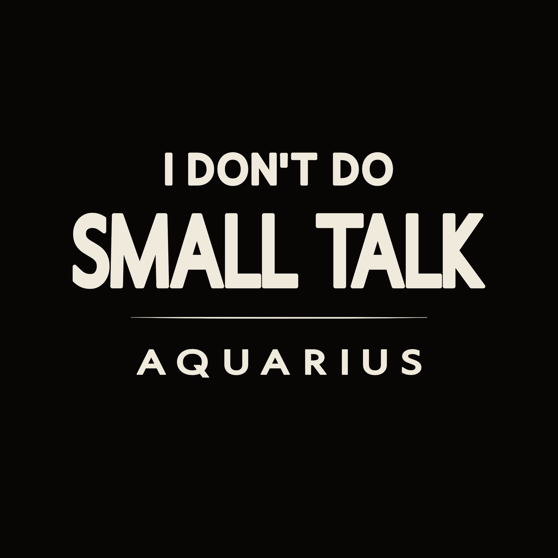 Aquarius T-shirt design featuring I don’t do small talk typography quote.
