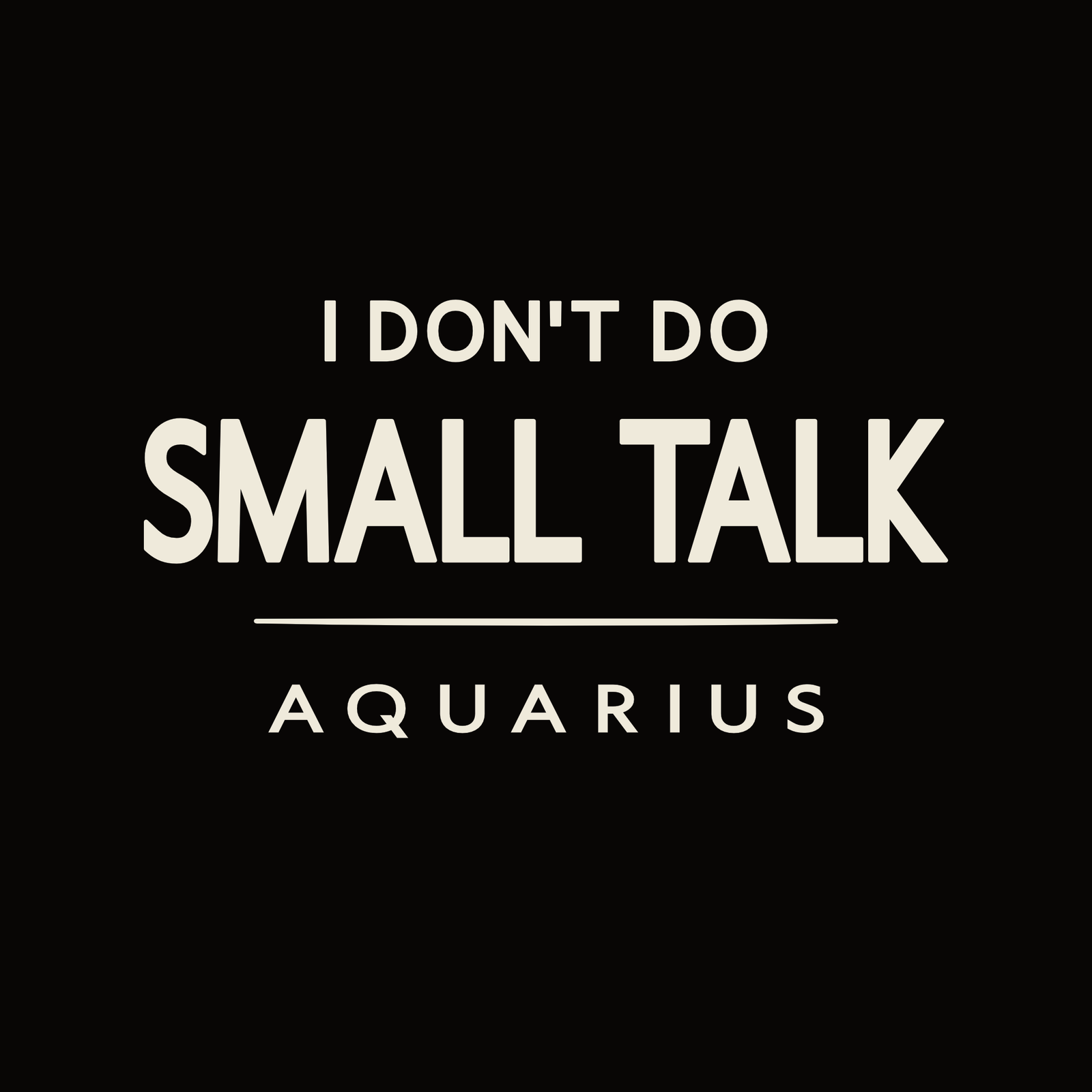 Aquarius T-shirt design featuring I don’t do small talk typography quote.
