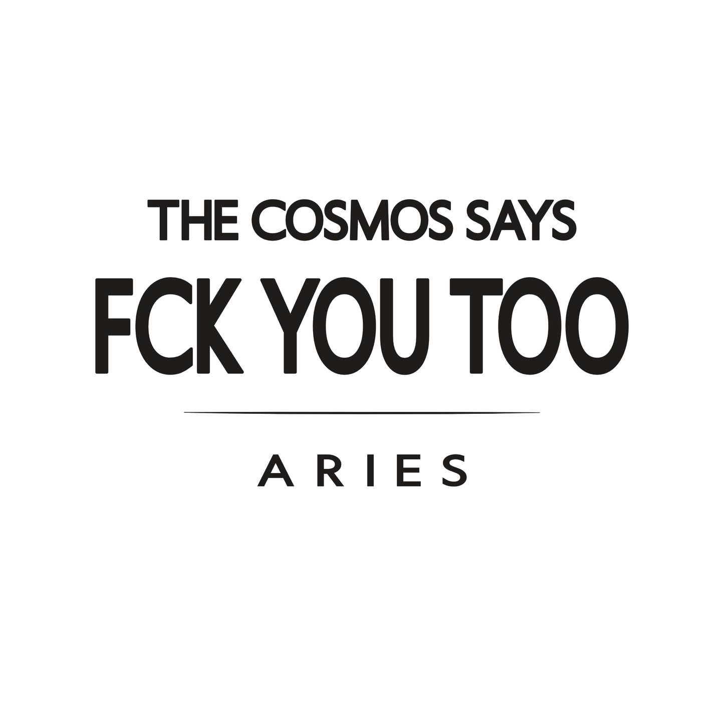 Aries t-shirt design with minimalist typography quote “The cosmos says FCK you too” and clean statement layout.