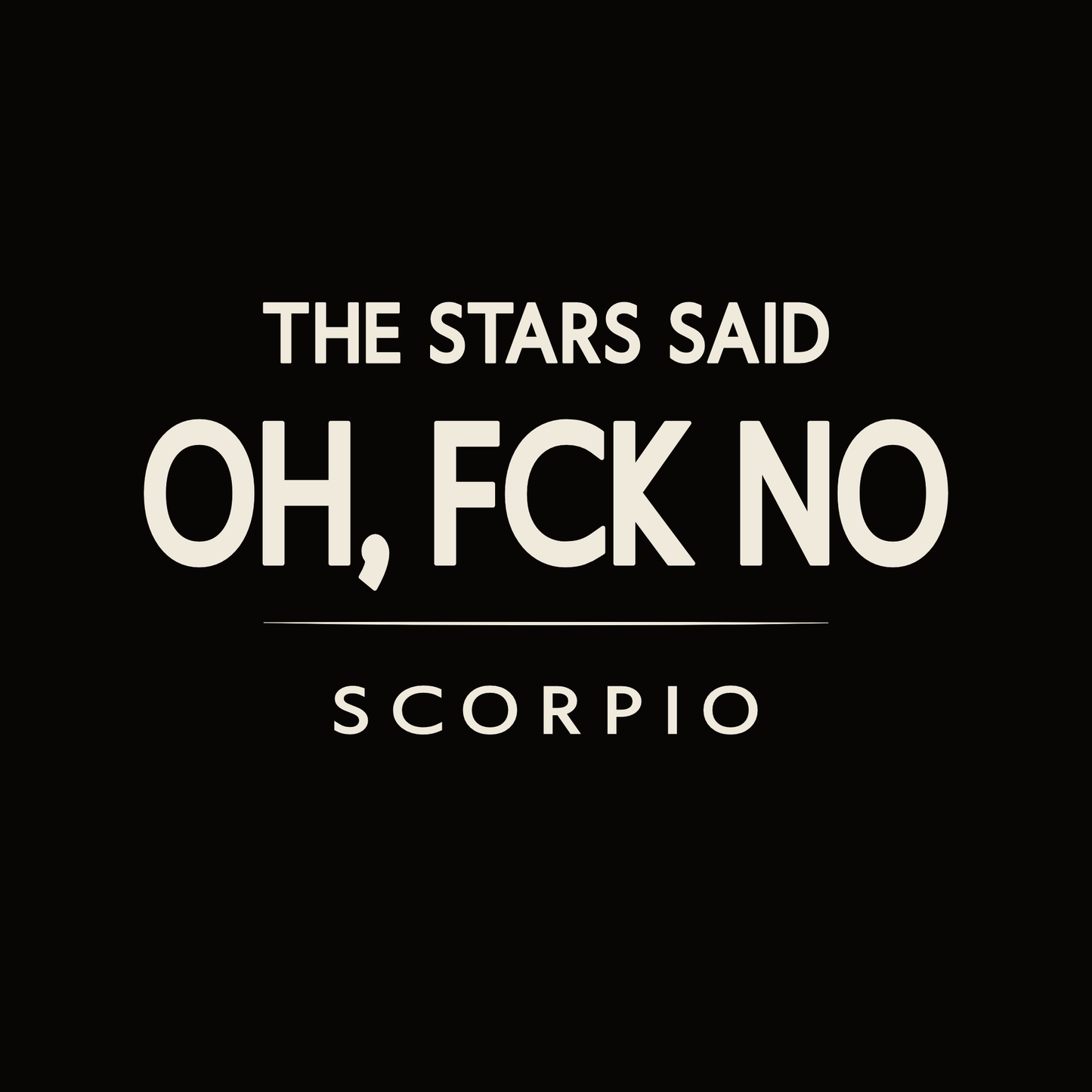 Scorpio t-shirt design with minimalist “The Stars Said Oh Fck No” typography