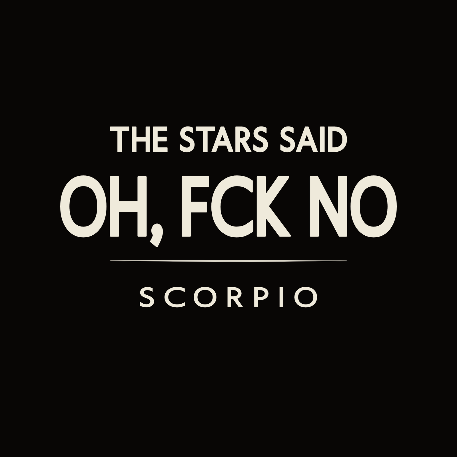 Scorpio t-shirt design with minimalist “The Stars Said Oh Fck No” typography