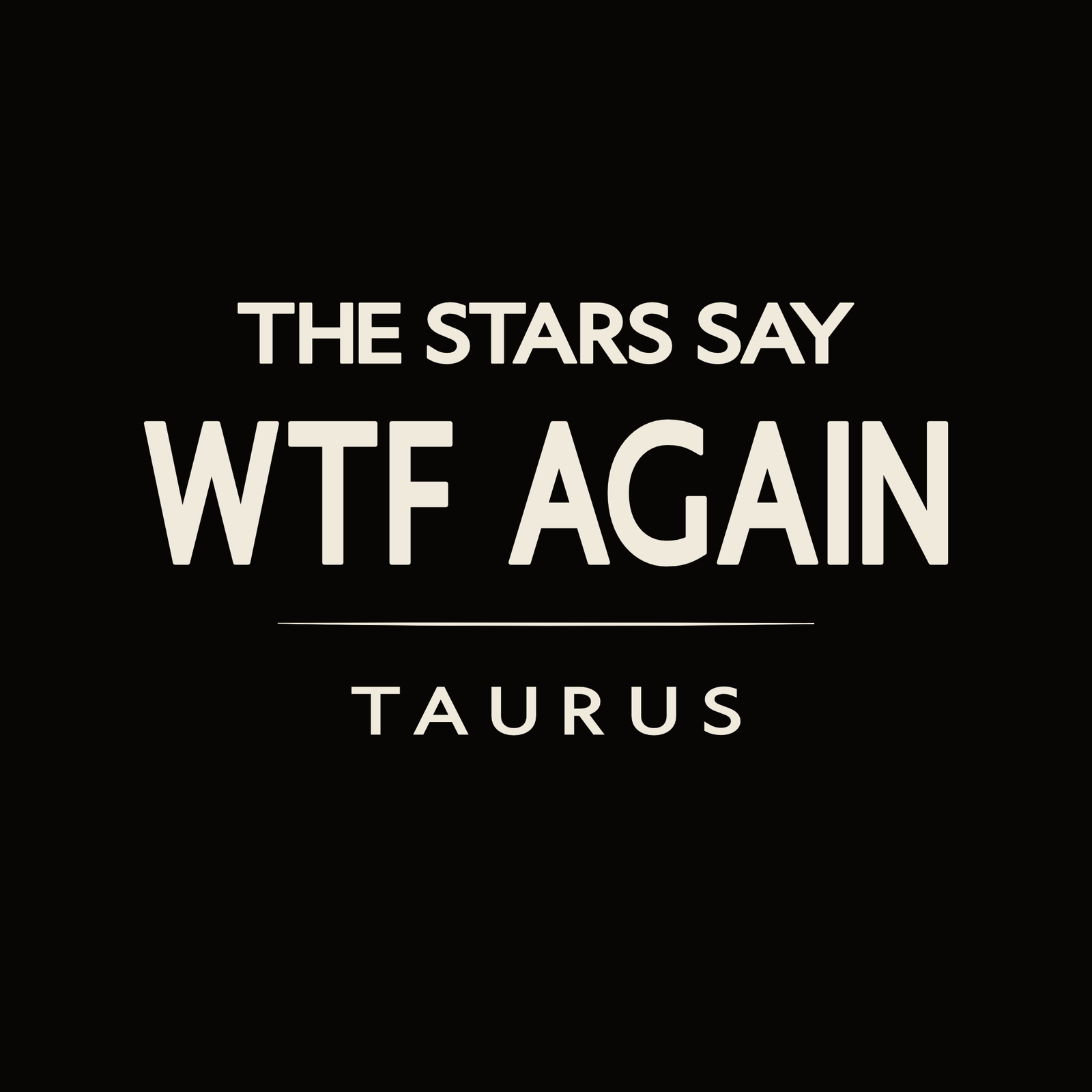 Taurus t-shirt design with minimalist “The Stars Say WTF Again” quote and clean layout