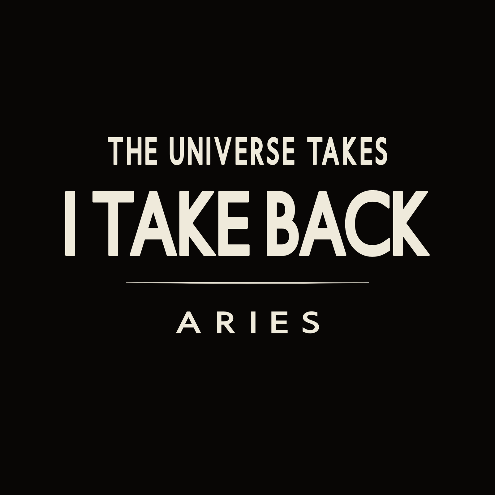 Aries t-shirt design with minimalist typography quote “The Universe Takes, I Take Back” and clean layout