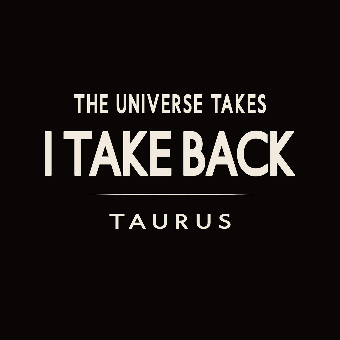 The Universe Takes I Take Back Taurus t-shirt design with minimalist bold typography layout