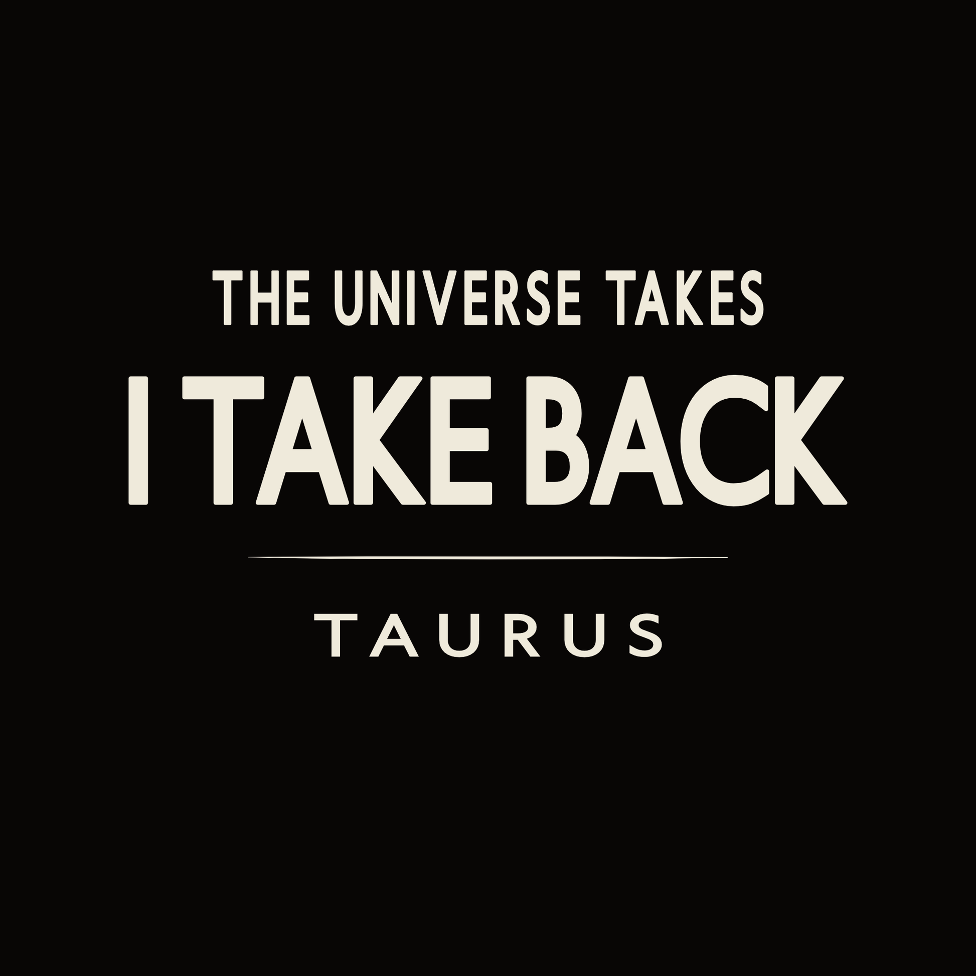 The Universe Takes I Take Back Taurus t-shirt design with minimalist bold typography layout