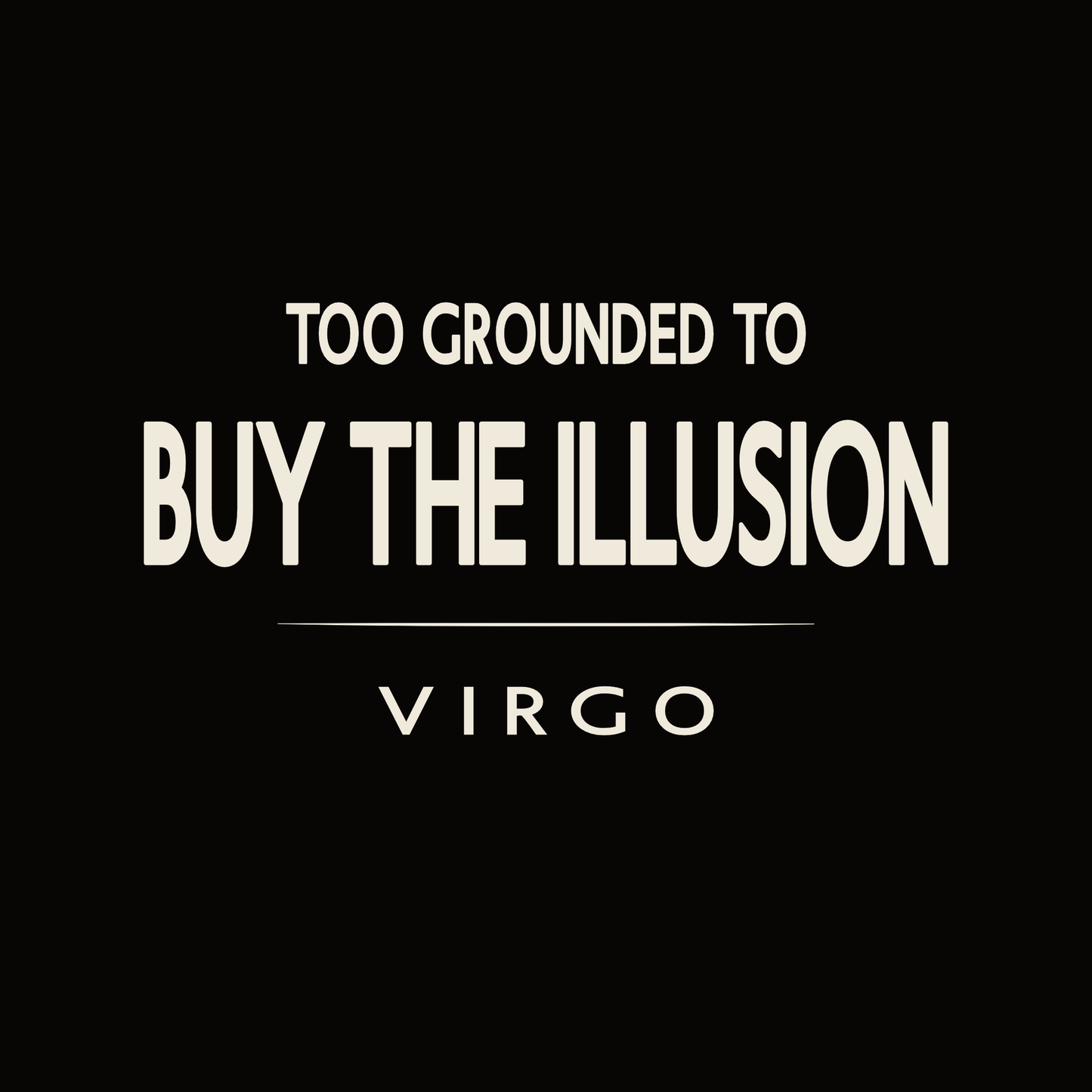 Virgo t-shirt typography design with minimalist “Too Grounded to Buy the Illusion” text
