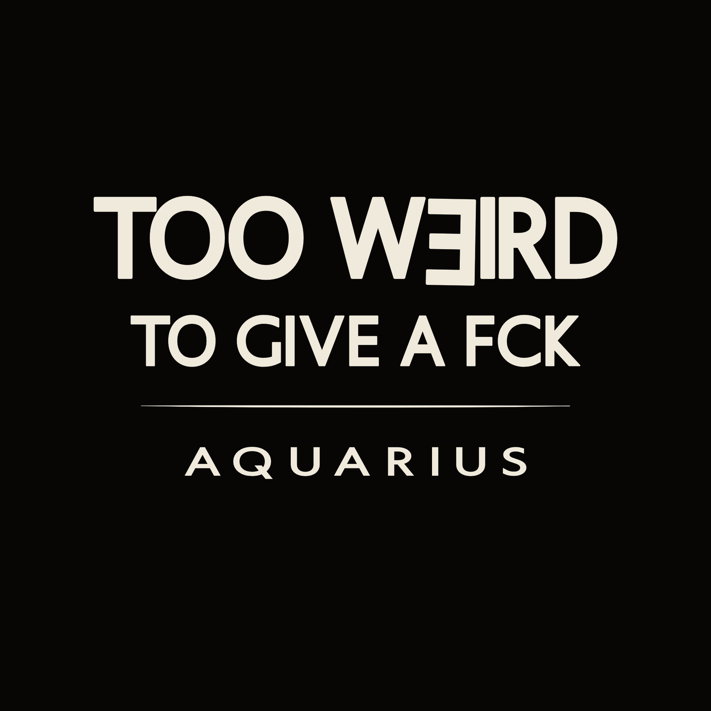 Aquarius t-shirt design with minimalist “Too Weird to Give a FCK” quote layout