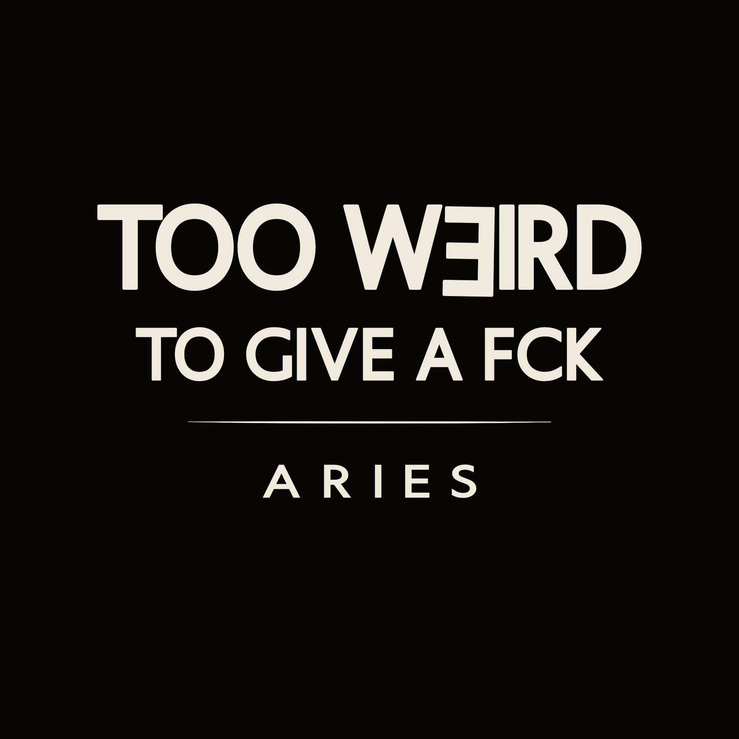Aries t-shirt design with minimalist “Too Weird to Give a FCK” quote layout