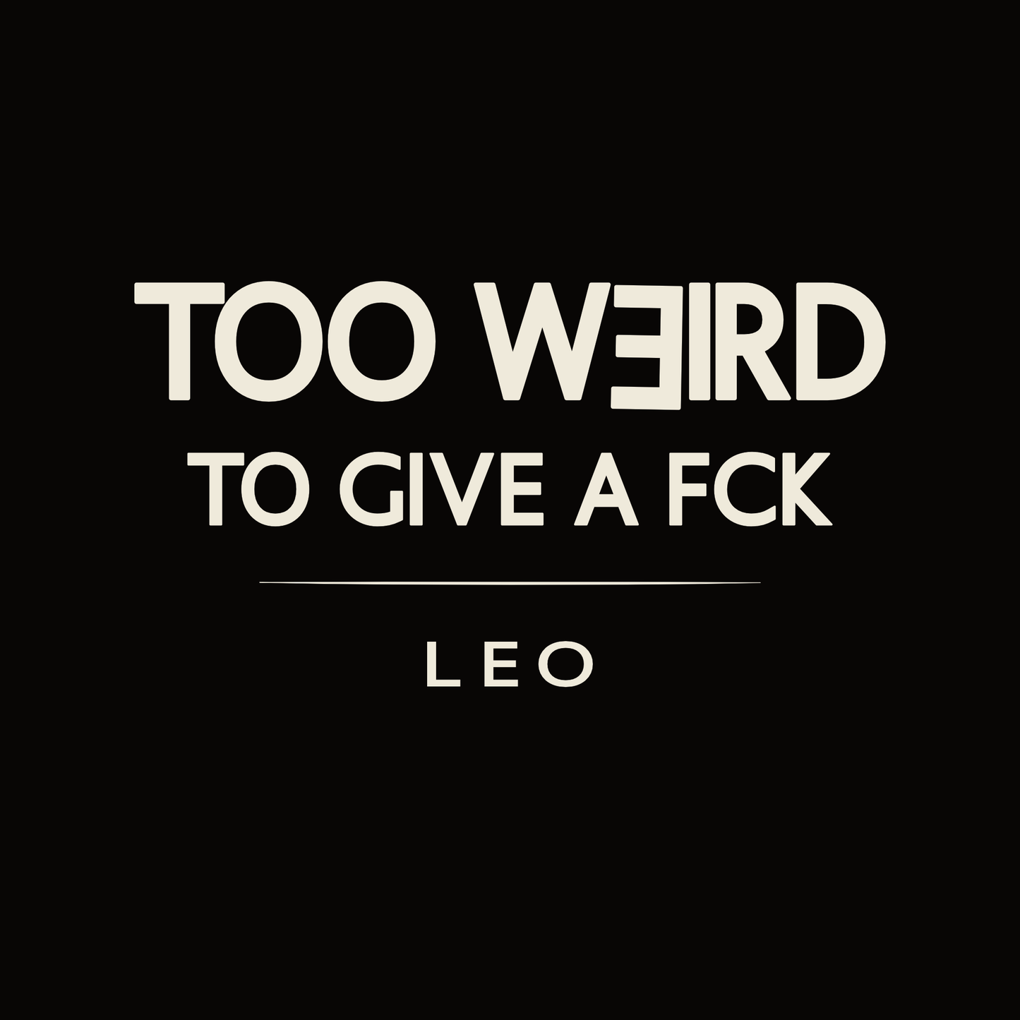 Leo t-shirt design with minimalist “Too Weird to Give a FCK” quote layout