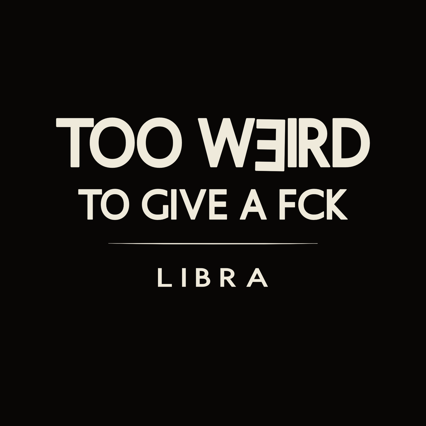 Libra t-shirt design with minimalist “Too Weird to Give a FCK” quote layout