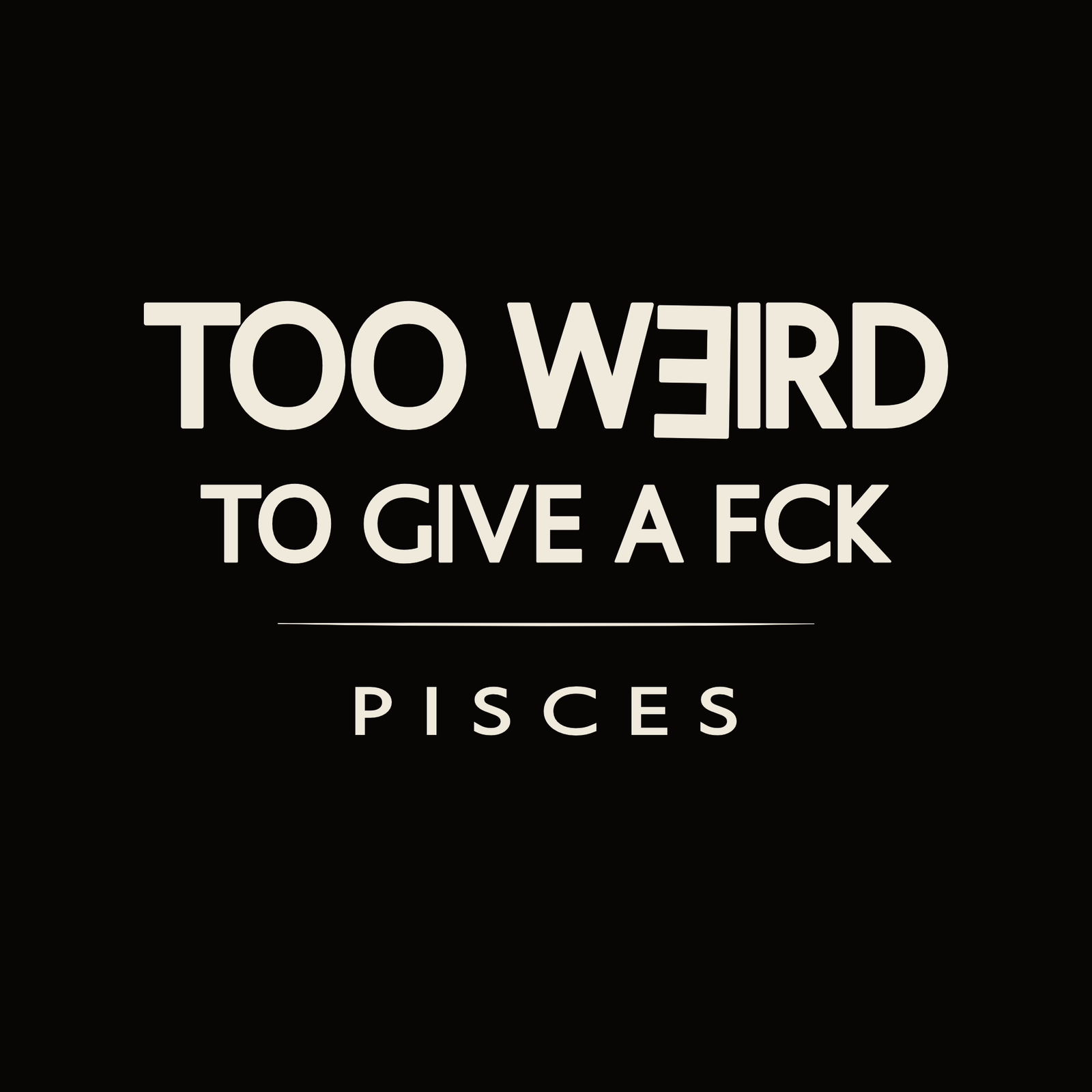 Pisces t-shirt design with minimalist “Too Weird to Give a FCK” quote layout