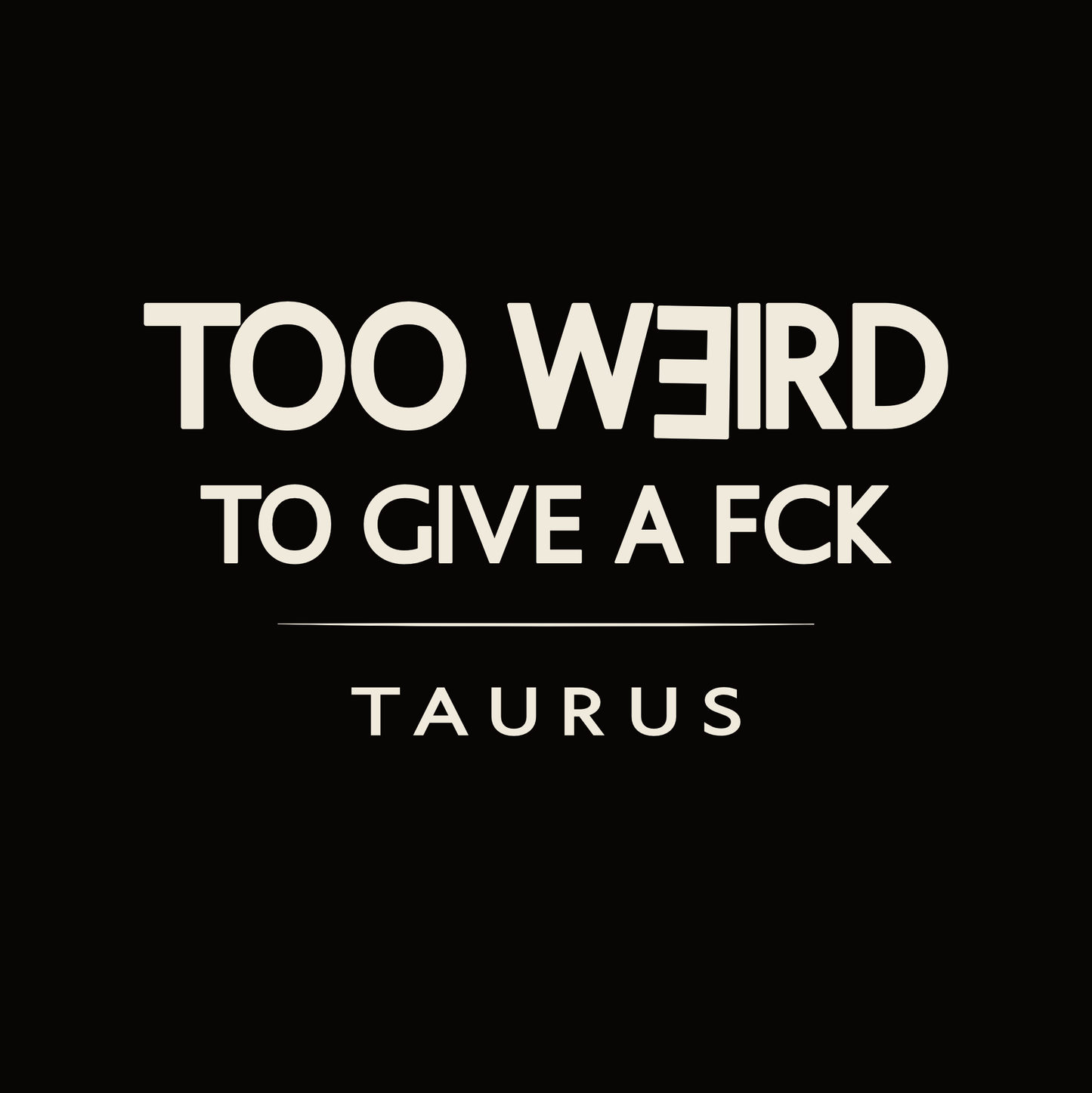 Taurus t-shirt design with minimalist “Too Weird to Give a FCK” quote layout