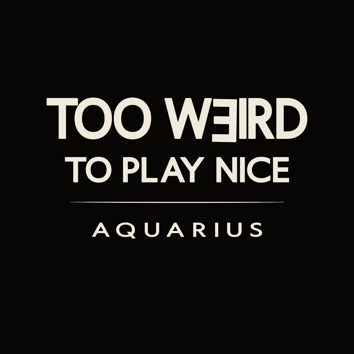 Aquarius t-shirt design with minimalist “Too Weird to Play Nice” quote layout