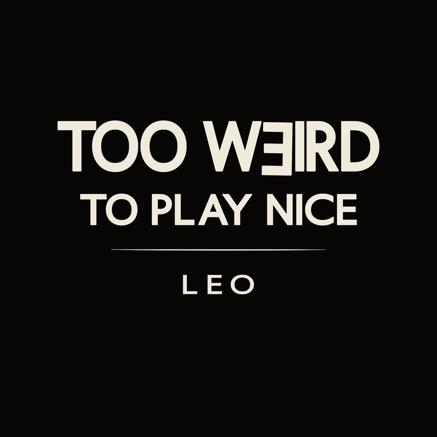 Leo t-shirt design with minimalist “Too Weird to Play Nice” quote layout