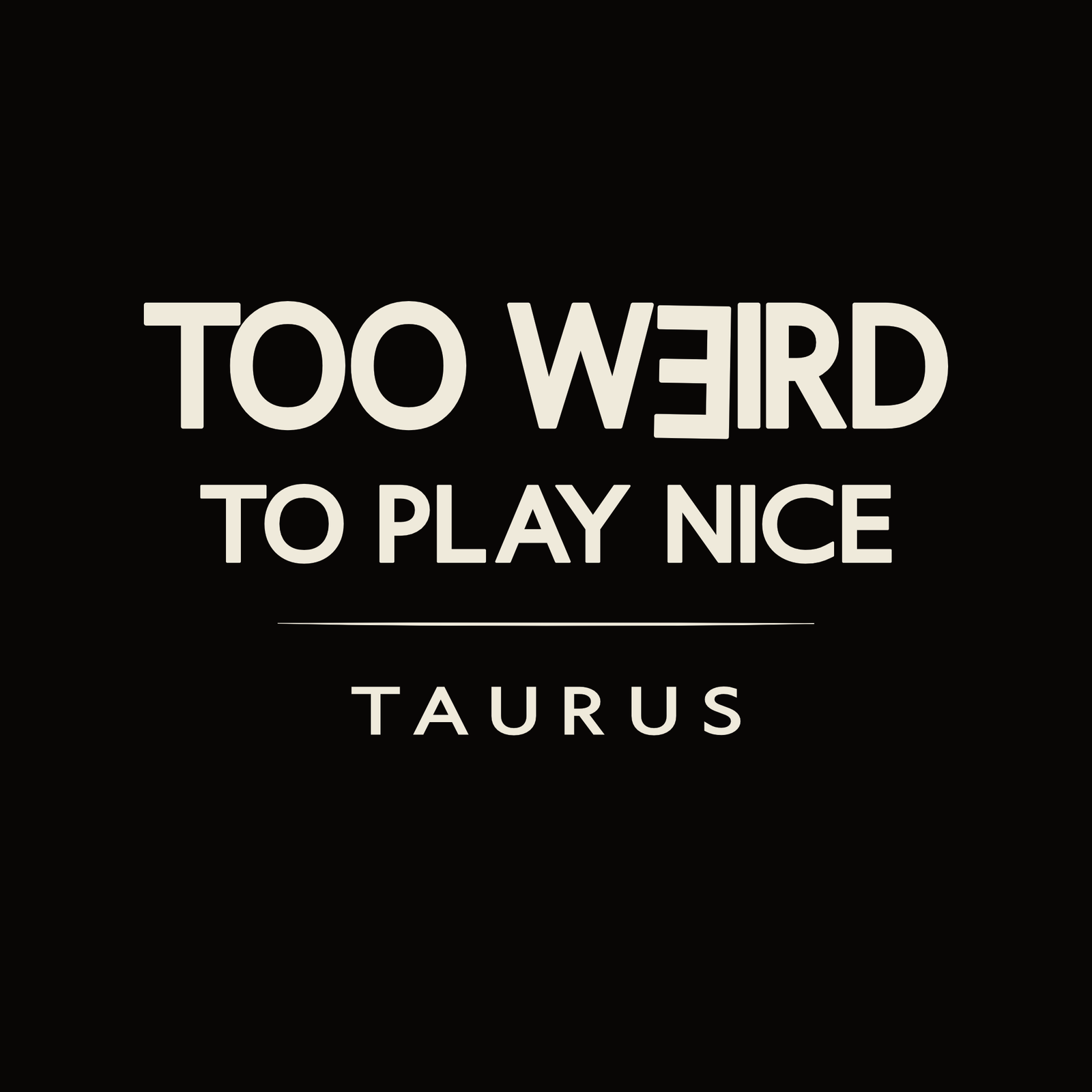 Taurus t-shirt design with minimalist “Too Weird to Play Nice” quote layout