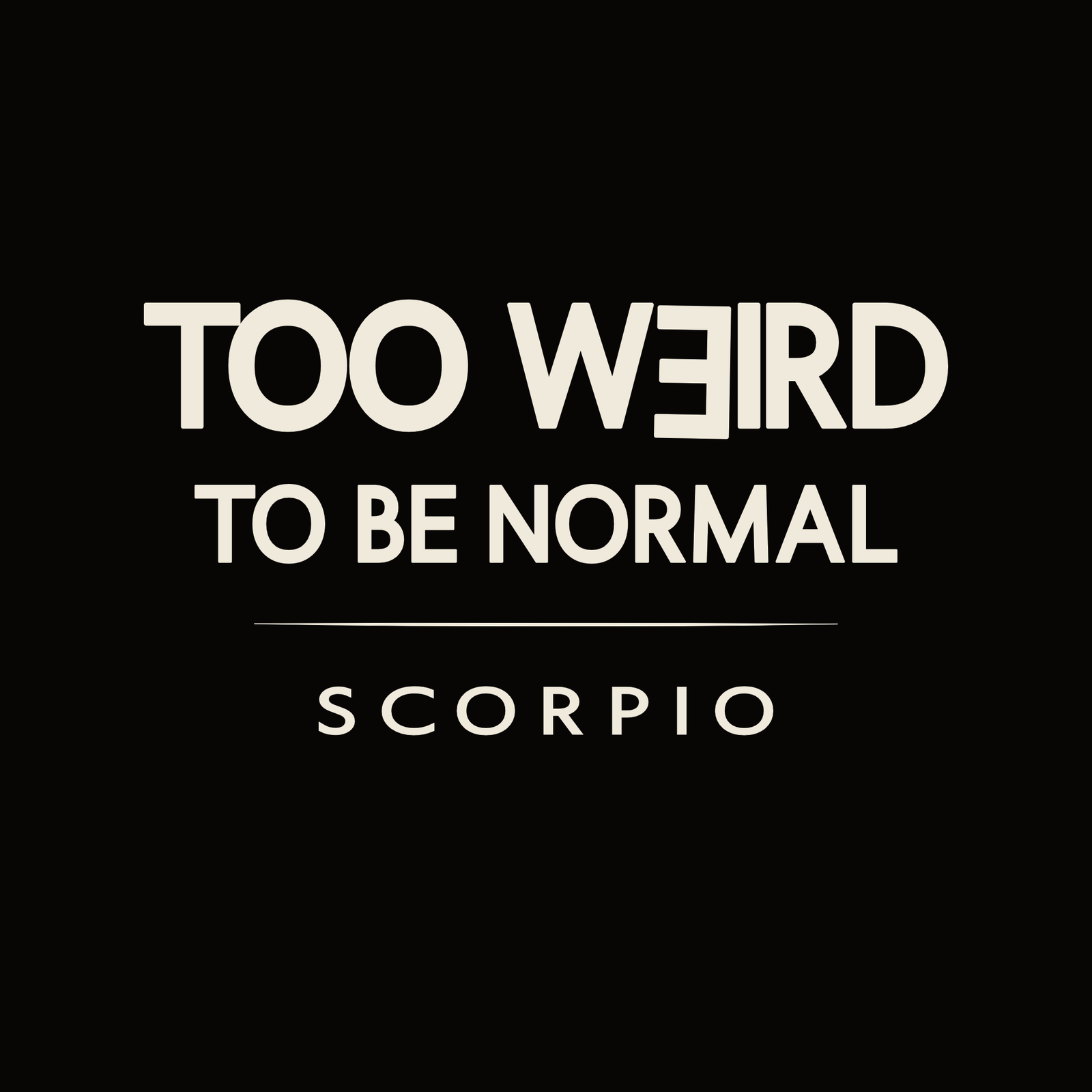 Scorpio t-shirt design with minimalist “Too Weird to Be Normal” typography layout