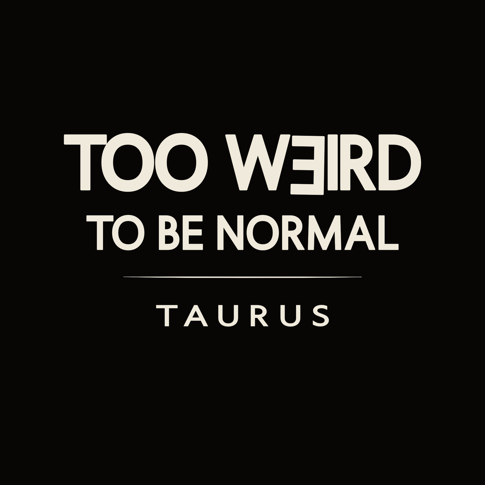 Taurus t-shirt design with minimalist Too Weird to Be Normal typography layout