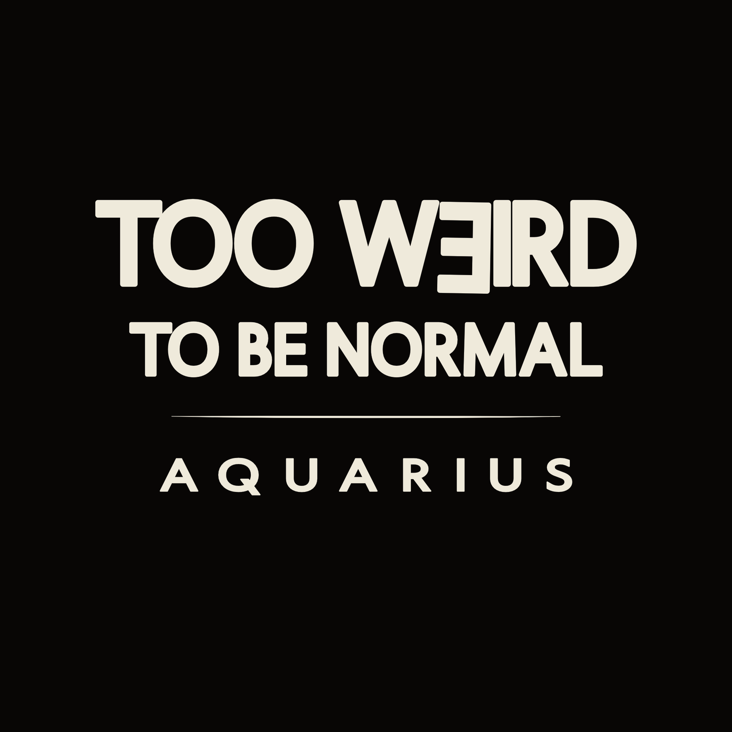 Aquarius T-shirt design featuring too weird to be normal typography text.