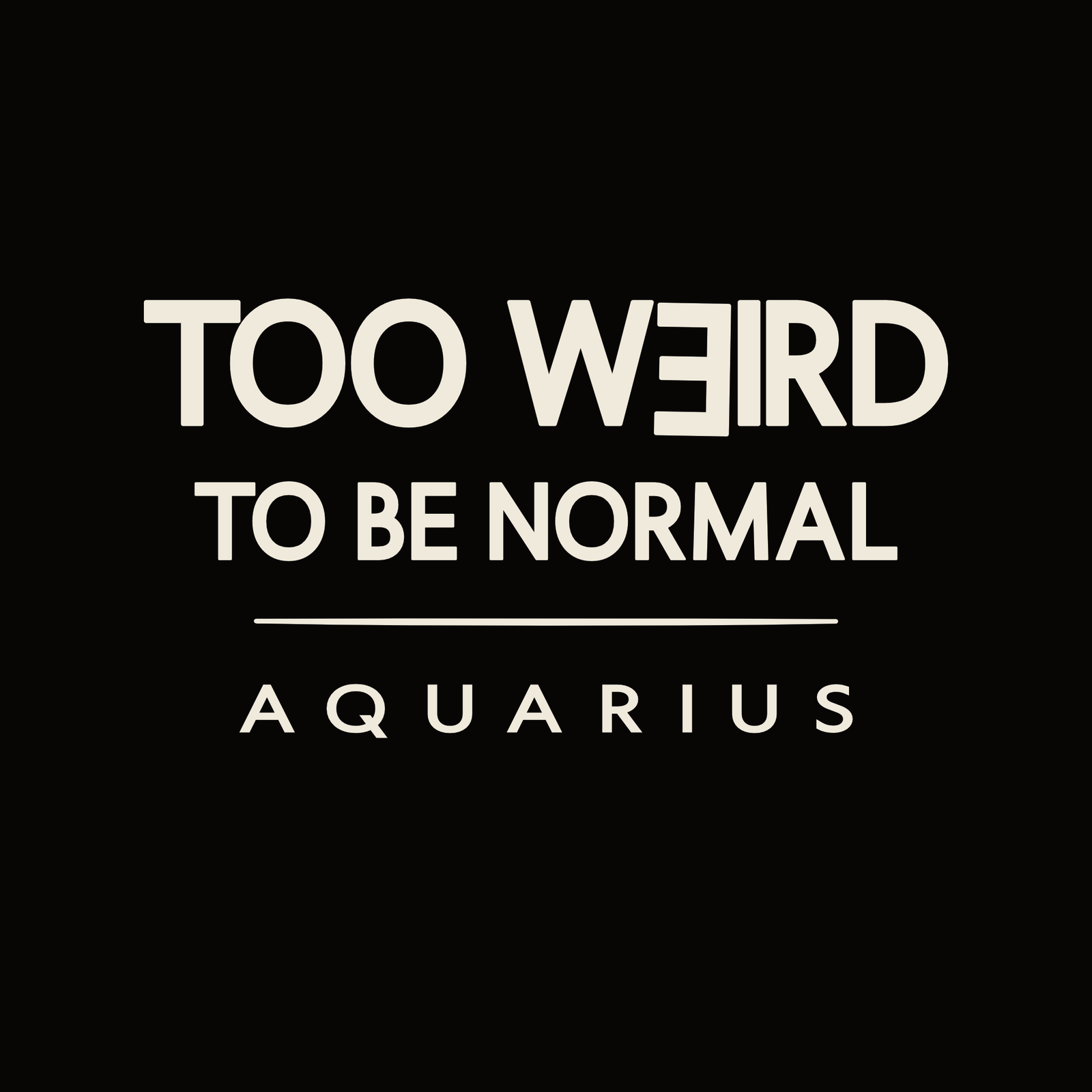 Aquarius T-shirt design featuring too weird to be normal typography text.