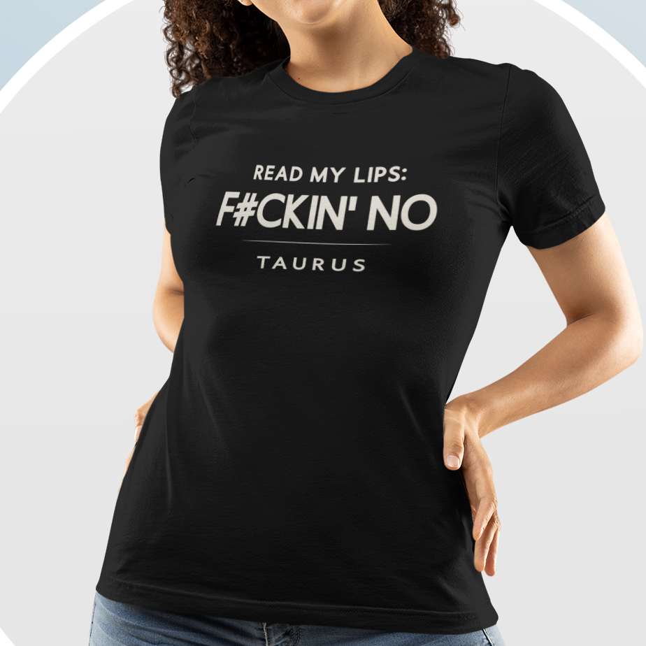Model wearing Taurus zodiac t-shirt with “Read My Lips: F#CKIN’ No” typography quote design