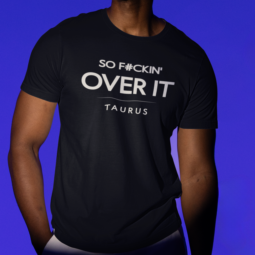 Model wearing Taurus zodiac t-shirt with “So F#ckin’ Over It” typography quote design