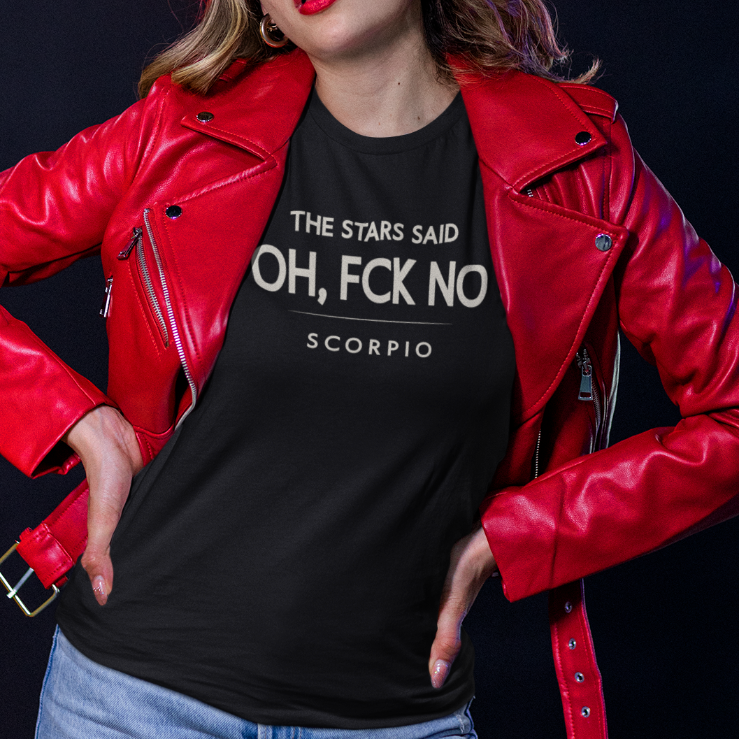 Woman wearing Scorpio zodiac t-shirt with “The Stars Said Oh Fck No” quote