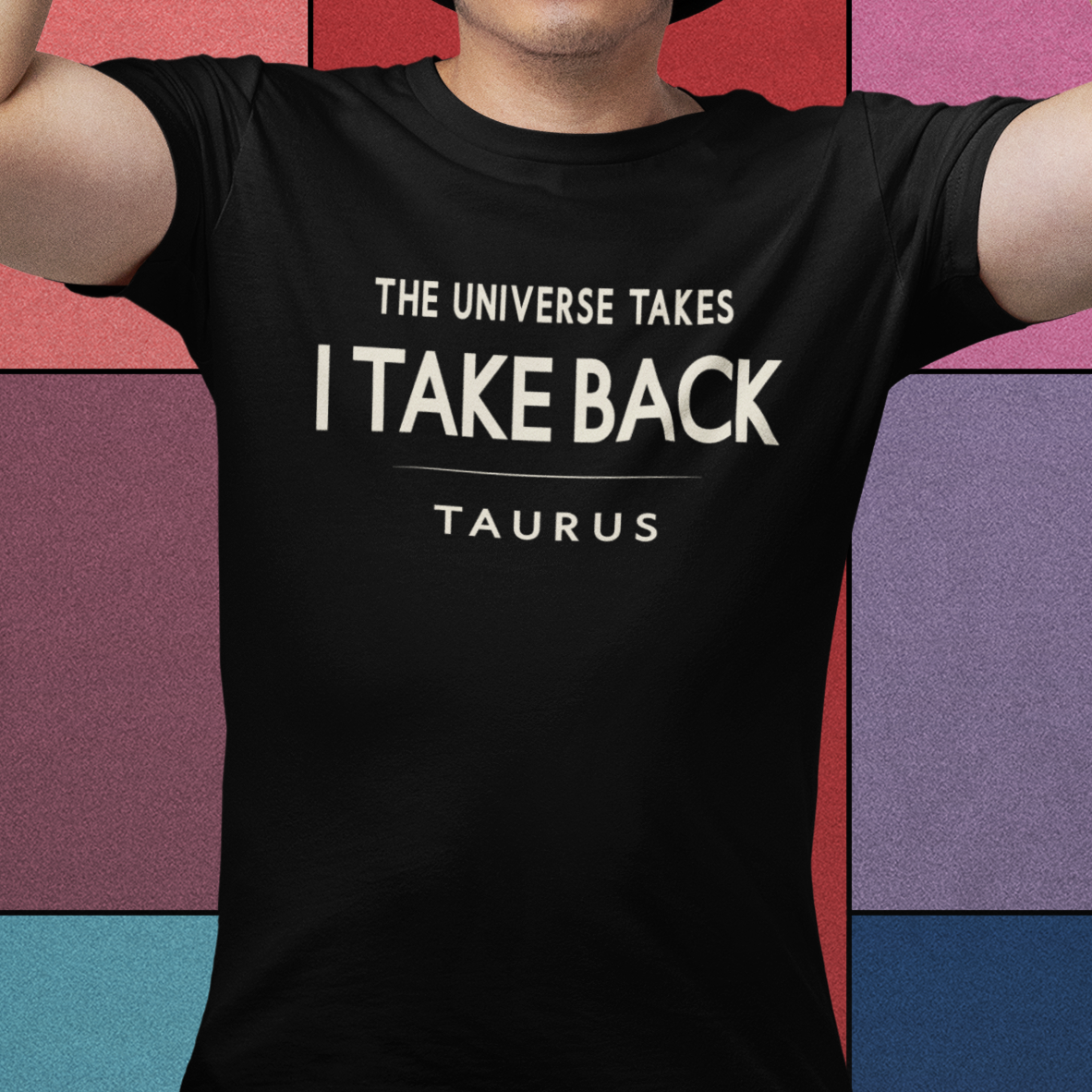 Model wearing Taurus zodiac t-shirt with The Universe Takes I Take Back typography