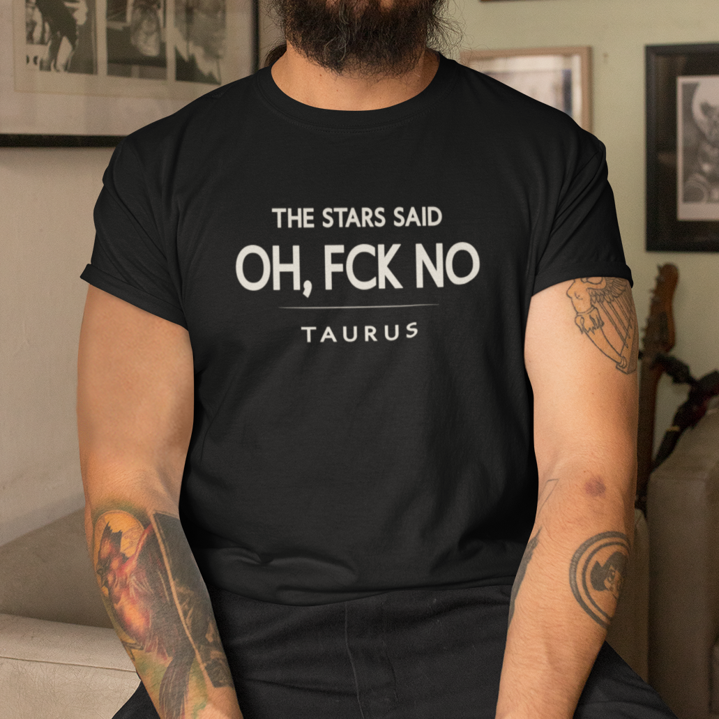Model wearing Taurus zodiac t-shirt with “The Stars Said Oh Fck No” typography quote