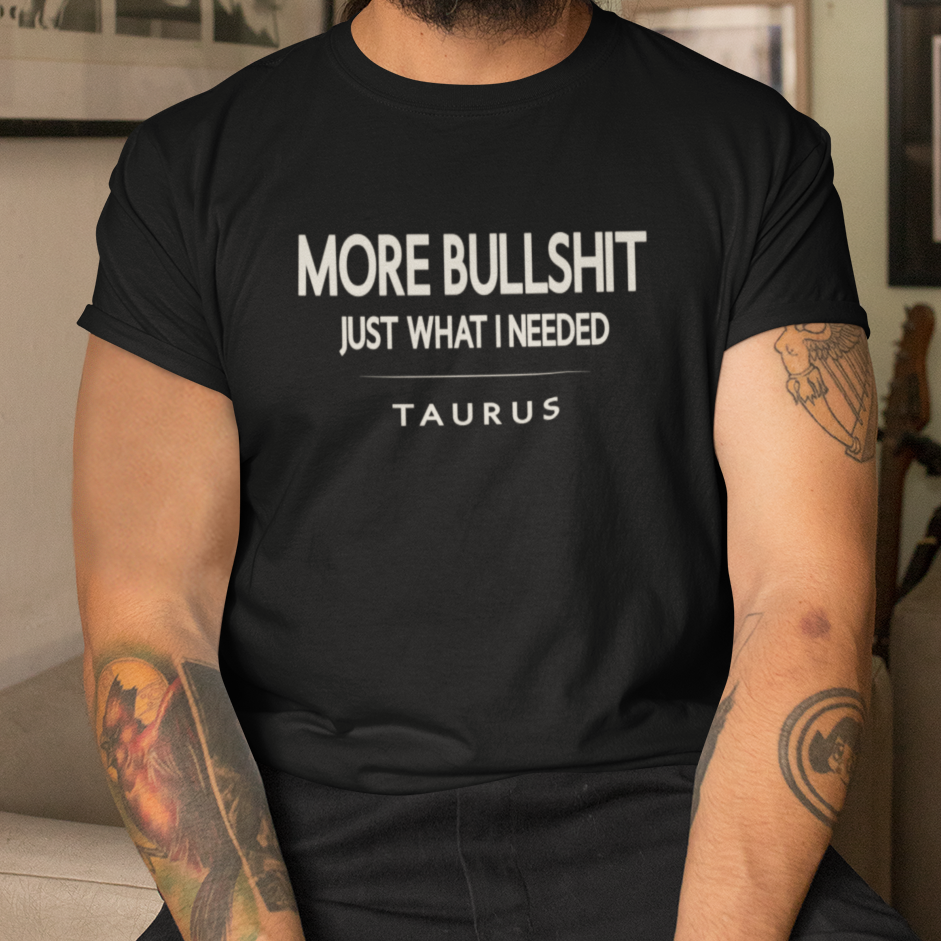 Model wearing Taurus zodiac t-shirt with “More Bullshit Just What I Needed” typography quote